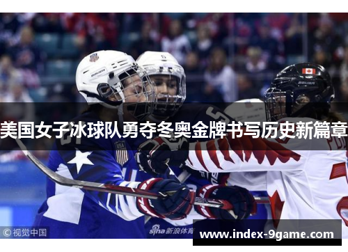 美国女子冰球队勇夺冬奥金牌书写历史新篇章 美国女子冰球队勇夺冬奥金牌书写历史新篇章