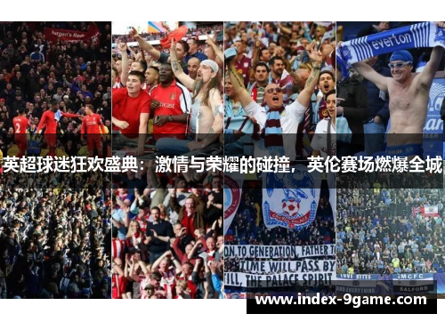 英超球迷狂欢盛典:激情与荣耀的碰撞,英伦赛场燃爆全城 英超球迷狂欢盛典:激情与荣耀的碰撞,英伦赛场燃爆全城