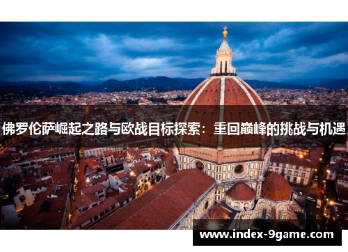佛罗伦萨崛起之路与欧战目标探索：重回巅峰的挑战与机遇