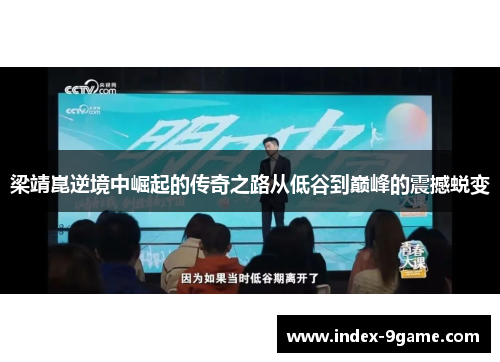 梁靖崑逆境中崛起的传奇之路从低谷到巅峰的震撼蜕变