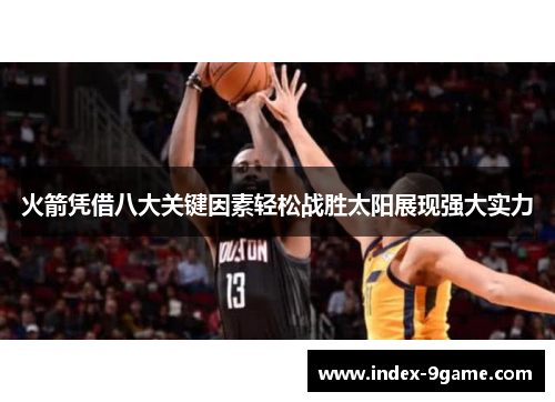 火箭凭借八大关键因素轻松战胜太阳展现强大实力 火箭凭借八大关键因素轻松战胜太阳展现强大实力