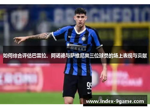 如何综合评估巴雷拉、阿诺德与萨维尼奥三位球员的场上表现与贡献