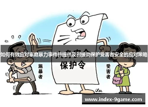 如何有效应对家庭暴力事件并提供及时援助保护受害者安全的应对策略 如何有效应对家庭暴力事件并提供及时援助保护受害者安全的应对策略