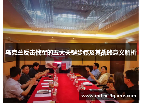 乌克兰反击俄军的五大关键步骤及其战略意义解析