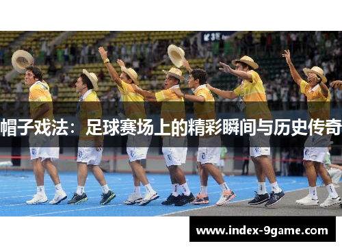 帽子戏法：足球赛场上的精彩瞬间与历史传奇