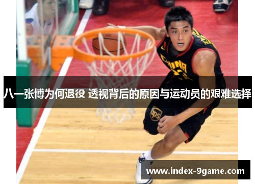 八一张博为何退役 透视背后的原因与运动员的艰难选择