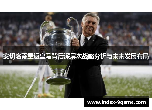 安切洛蒂重返皇马背后深层次战略分析与未来发展布局