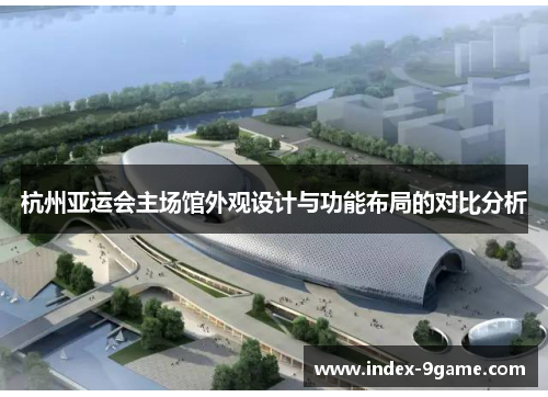 杭州亚运会主场馆外观设计与功能布局的对比分析
