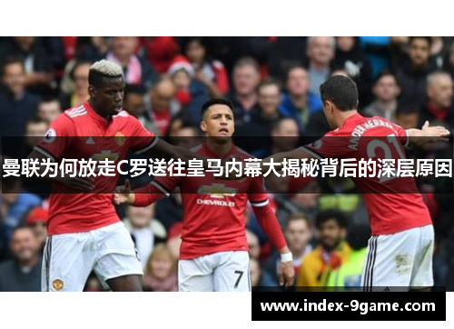 曼联为何放走C罗送往皇马内幕大揭秘背后的深层原因