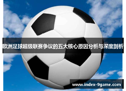 欧洲足球超级联赛争议的五大核心原因分析与深度剖析 欧洲足球超级联赛争议的五大核心原因分析与深度剖析