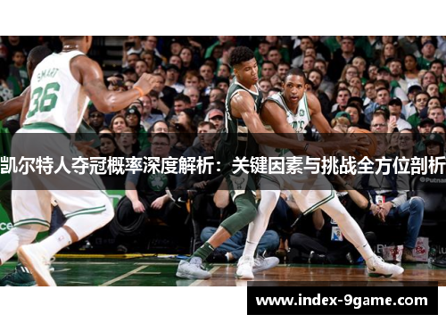 凯尔特人夺冠概率深度解析：关键因素与挑战全方位剖析