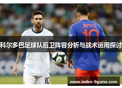 科尔多巴足球队后卫阵容分析与战术运用探讨