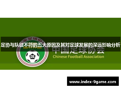 足协与队徽不符的五大原因及其对足球发展的深远影响分析