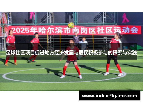 足球社区项目促进地方经济发展与居民积极参与的探索与实践 足球社区项目促进地方经济发展与居民积极参与的探索与实践