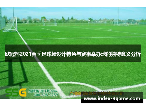 欧冠杯2021赛季足球场设计特色与赛事举办地的独特意义分析