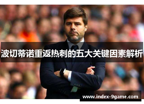 波切蒂诺重返热刺的五大关键因素解析