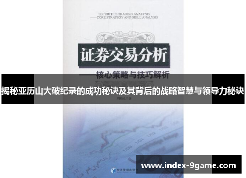 揭秘亚历山大破纪录的成功秘诀及其背后的战略智慧与领导力秘诀 揭秘亚历山大破纪录的成功秘诀及其背后的战略智慧与领导力秘诀