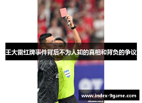 王大雷红牌事件背后不为人知的真相和背负的争议 王大雷红牌事件背后不为人知的真相和背负的争议