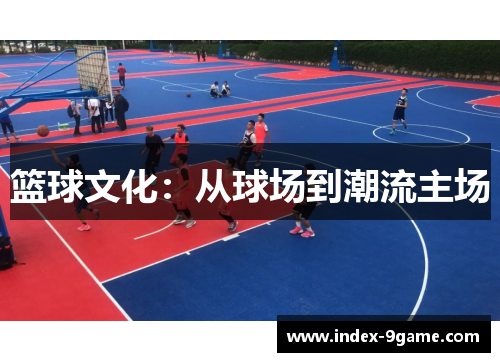 篮球文化：从球场到潮流主场